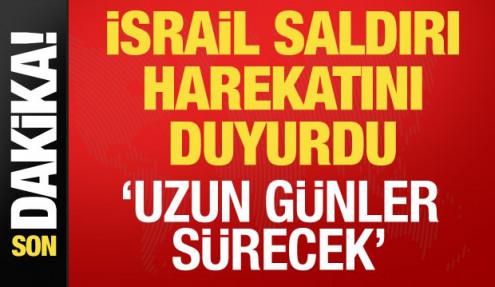 İsrail saldırı harekatını duyurdu: Uzun günler sürecek!