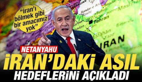 Netanyahu'dan son dakika İran açıklaması! Asıl hedeflerini ilan etti