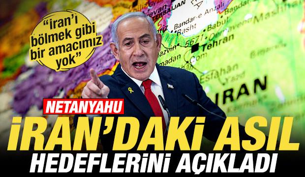Netanyahu'dan son dakika İran açıklaması! Asıl hedeflerini ilan etti