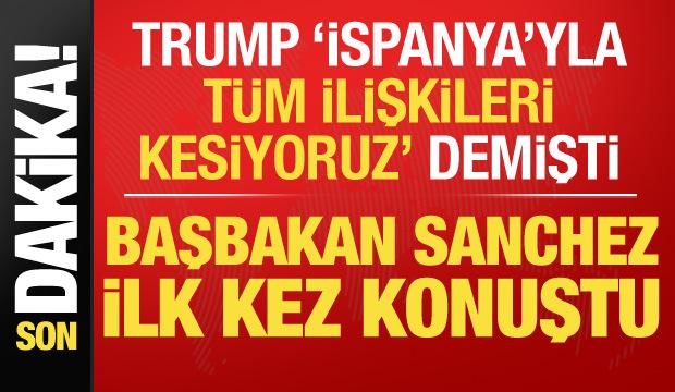 Sanchez ilke kez konuştu! Trump'a cevap: Biz bu felakaete karşıyız
