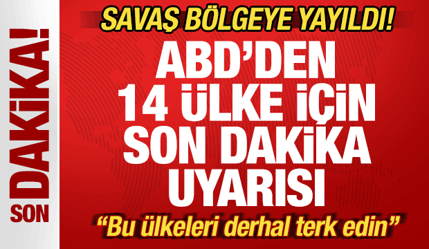 Savaş yayıldı! ABD'den 14 ülke için son dakika uyarısı: Bu ülkeleri derhal terk edin
