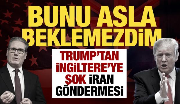 Trump'tan İngiltere'ye İran sitemi: Bunu hiç beklemezdim!