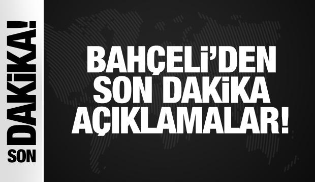 Bahçeli'den son dakika açıklamalar
