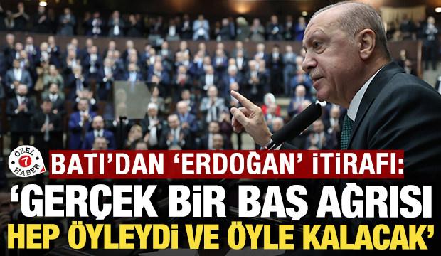 Batı'dan 'Erdoğan' itirafı: 'Gerçek bir baş ağrısı, hep öyleydi ve öyle kalacak'
