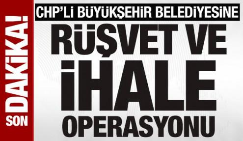 CHP’li Mersin Büyükşehir Belediyesi'ne rüşvet ve ihale operasyonu
