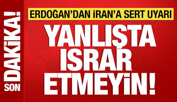 Cumhurbaşkanı Erdoğan'dan İran'a uyarı: Yanlışta ısrar etmeyin!