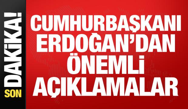 Cumhurbaşkanı Erdoğan'dan önemli açıklamalar