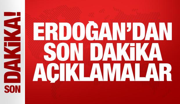 Cumhurbaşkanı Erdoğan'dan son dakika açıklaması