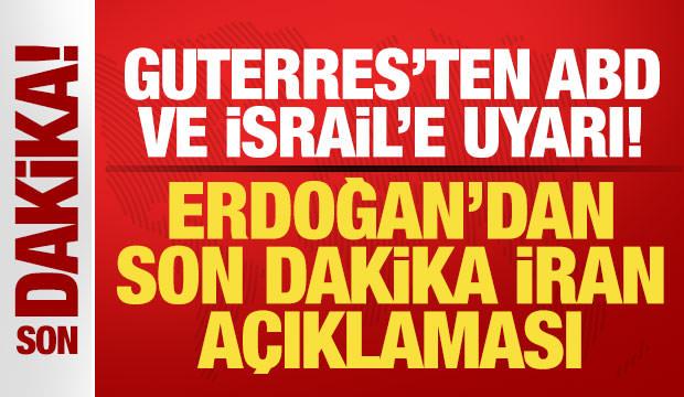 Cumhurbaşkanı Erdoğan'dan son dakika İran açıklaması! Guterres'ten ABD ve İsrail'e uyarı