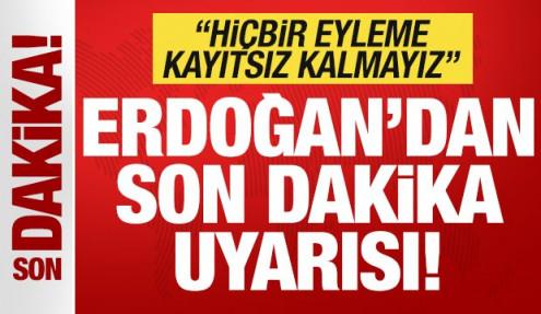 Erdoğan 'hiçbir eyleme kayıtsız kalmayız' deyip uyardı! 