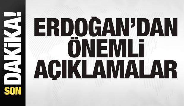 Erdoğan'dan son dakika açıklamaları