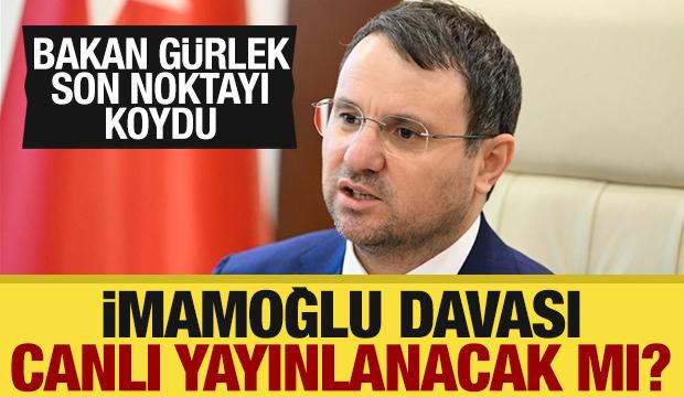 İmamoğlu davası canlı yayınlanacak mı? Bakan G&uuml;rlek'den net a&ccedil;ıklama!