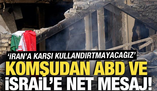 Komşudan ABD ve İsrail'e net mesaj: 'İran'a karşı kullandırtmayacağız'