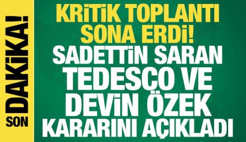 Kritik toplantı sona erdi! Sadettin Saran, Tedesco ve Devin Özek kararını açıkladı
