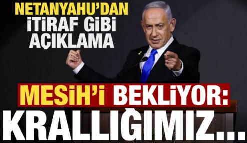 Netanyahu'dan itiraf gibi açıklama! Mesih'i bekliyor: Krallığa ulaşacağız...