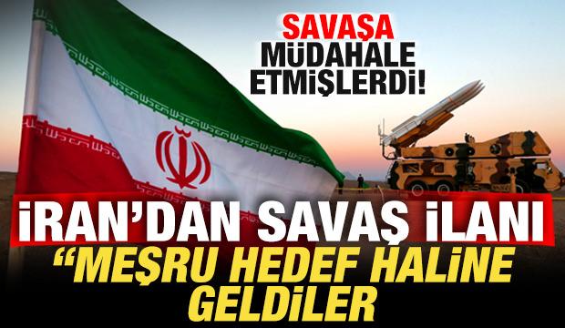 Savaşa müdahale etmişlerdi! İran'dan savaş ilanı: Meşru hedef haline geldiler