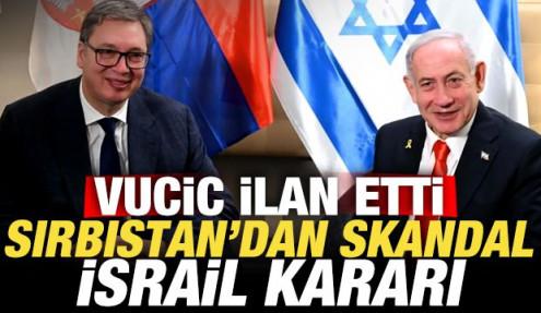 Sırbistan'dan skandal İsrail kararı! Vucic ilan etti