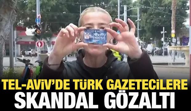 Tel-Aviv'de Türk gazetecilere gözaltı skandalı