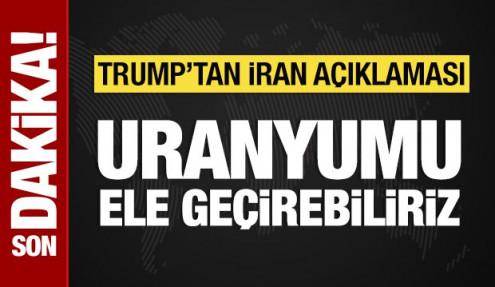 Trump'tan İran açıklaması: Uranyumu ele geçirebiliriz!