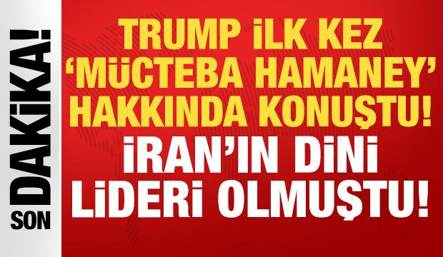 Trump'tan M&uuml;cteba Hamaney hakkında ilk a&ccedil;ıklama: İran'ı yeni dini lideri olmuştu!