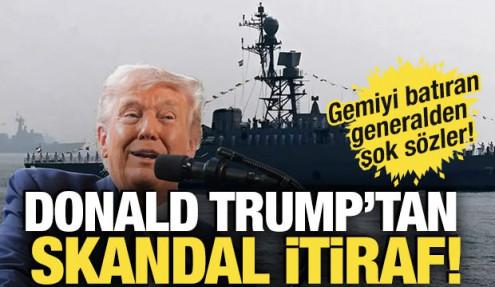 Trump'tan skandal itiraf! Gemiyi batıran generalden şok sözler