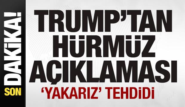 Trump'tan son dakika Hürmüz Boğazı açıklaması 'Yakarız' tehdidi