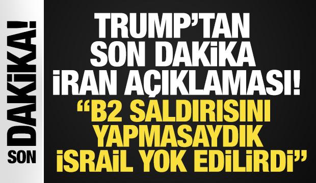 Trump'tan son dakika İran açıklamaları! 'Salldırıyı yapmasaydık İsrail yok edilirdi'