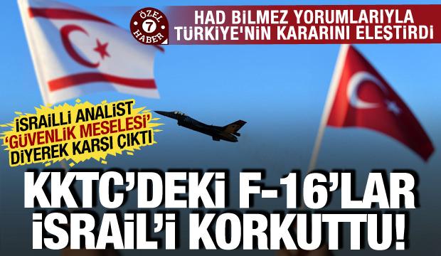 Türkiye'nin KKTC'ye konuşlandırdığı F-16'lar korkuttu! İsrailli uzmandan had bilmez yorum