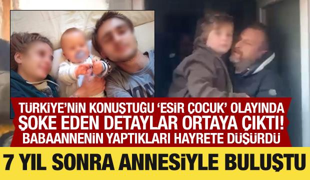 Türkiye'nin konuştuğu 'esir çocuk' olayında yeni gelişme! 7 yıl sonra annesiyle buluştu