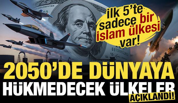 2050'de d&uuml;nyaya h&uuml;kmedecek &uuml;lkeler a&ccedil;ıklandı! İlk 5'te sadece bir İslam &uuml;lkesi var!