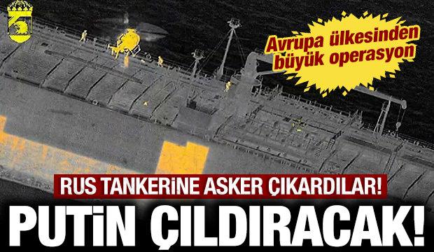 Avrupa ülkesinden Putin'i çıldırtacak operasyon: Rus tankerine asker çıkardılar!