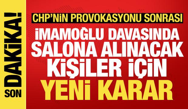 CHP'nin provokasyonu sonrası İmamoğlu davasında salona alınacak kişiler için yeni karar