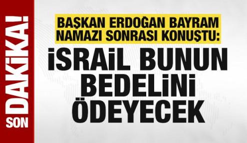 Cumhurbaşkanı Erdoğan: Binlerce insanı katletti. İsrail, İnşallah bunun bedelini ödeyecek