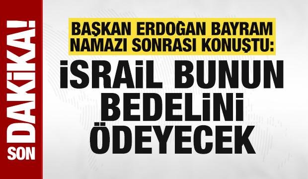 Cumhurbaşkanı Erdoğan: Binlerce insanı katletti. İsrail, İnşallah bunun bedelini ödeyecek