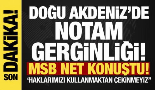 Doğu Akdeniz'de NOTAM gerginliği! MSB net konuştu: 'Hakları kullanmaktan çekinmeyiz'