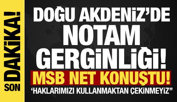 Doğu Akdeniz'de NOTAM gerginliği! MSB net konuştu: 'Hakları kullanmaktan çekinmeyiz'