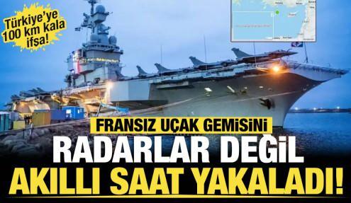 Fransız uçak gemisini radarlar değil, akıllı saat yakaladı... Türkiye’ye 100 km kala ifşa