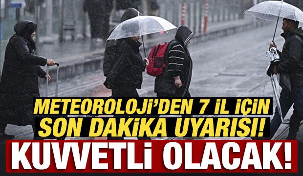 Meteoroloji'den 7 il için son dakika uyarısı! Kuvvetli olacak!