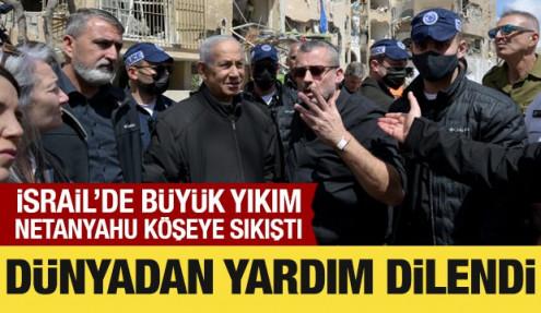 Netanyahu köşeye sıkıştı: Dünyadan yardım dilendi
