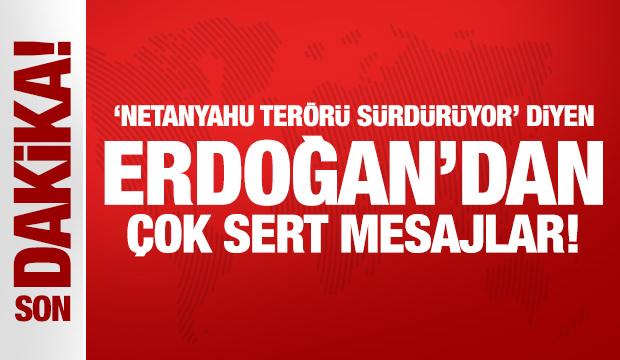 'Netanyahu terörü sürdürüyor' diyen Erdoğan'dan çok sert mesajlar
