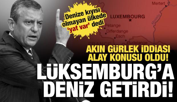Özgür Özel Lüksemburg'a deniz getirdi!  Akın Gürlek 'yalanı' alay konusu oldu!