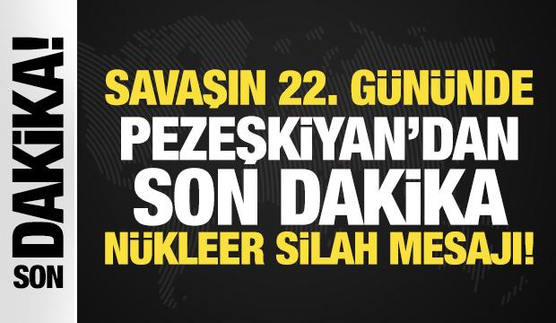 Savaşın 22. gününde Pezeşkiyan'dan son dakika nükleer silah mesajı!