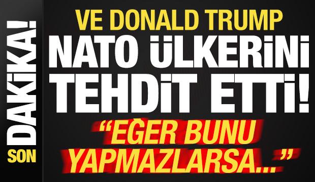 Son dakika... Ve Trump, NATO ülkelerini tehdit etti: Eğer yapmazlarsa...