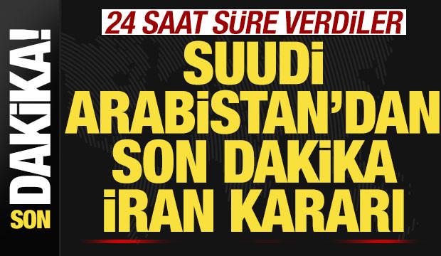 Suudi Arabistan'dan son dakika İran kararı! 24 saat süre verdiler