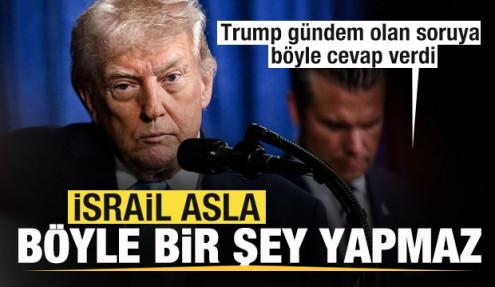 Trump'tan gündem olan soruya cevap: İsrail asla böyle şey yapmaz