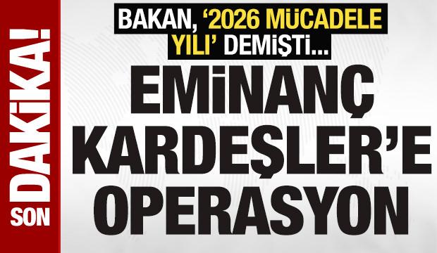 Bakan, 2026’yı 'çetelerle mücadele yılı’ ilan etmişti: Eminanç Kardeşler’e operasyon