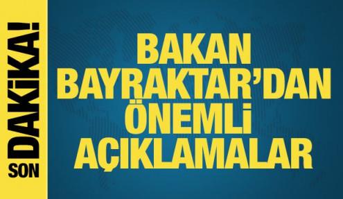 Bakan Bayraktar'dan önemli açıklamalar