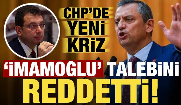 CHP'de İmamoğlu krizi! &Ouml;zg&uuml;r &Ouml;zel talebi reddetti...