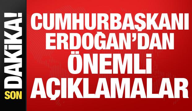 Cumhurbaşkanı Erdoğan'dan önemli açıklamalar
