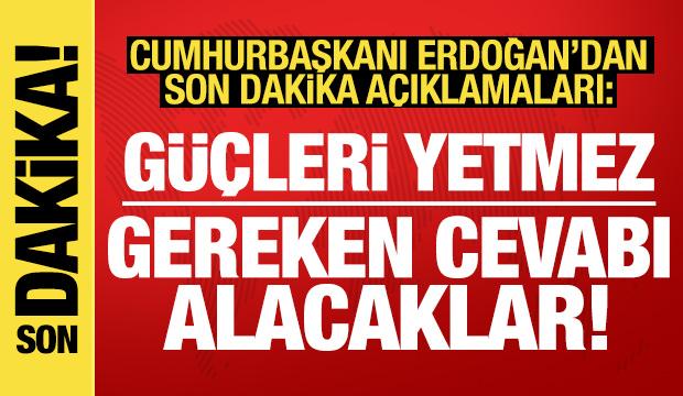 Cumhurbaşkanı Erdoğan'dan provokasyonlara sert tepki: Gereken cevabı alacaklar